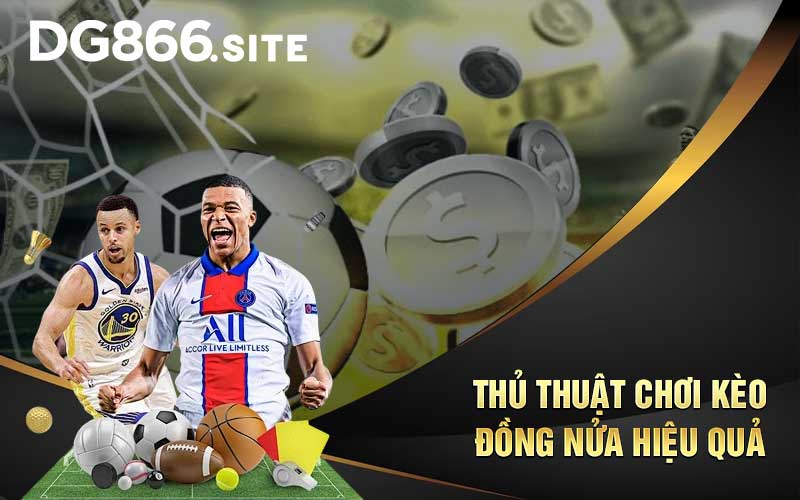 Thủ thuật chơi kèo đồng nửa hiệu quả 